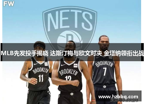 MLB先发投手揭晓 达斯汀梅与欧文对决 金塔纳领衔出战 MLB先发投手揭晓 达斯汀梅与欧文对决 金塔纳领衔出战