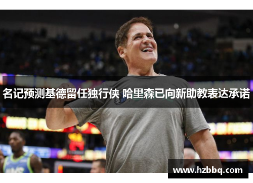 名记预测基德留任独行侠 哈里森已向新助教表达承诺 名记预测基德留任独行侠 哈里森已向新助教表达承诺