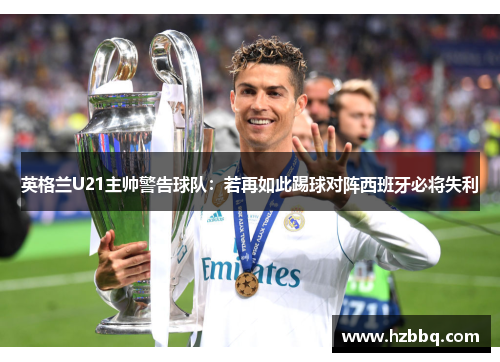 英格兰U21主帅警告球队：若再如此踢球对阵西班牙必将失利