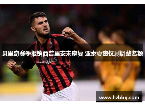 贝里奇赛季报销西普里安未康复 亚泰夏窗仅剩调整名额 贝里奇赛季报销西普里安未康复 亚泰夏窗仅剩调整名额