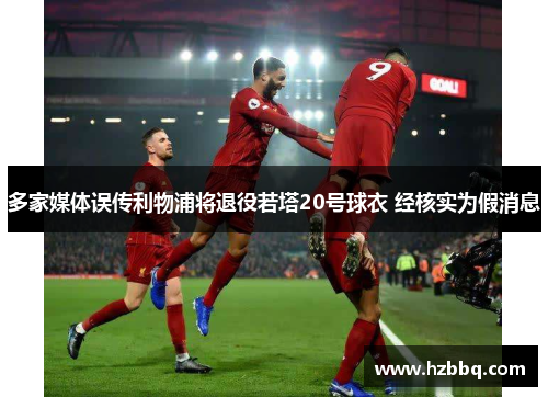 多家媒体误传利物浦将退役若塔20号球衣 经核实为假消息
