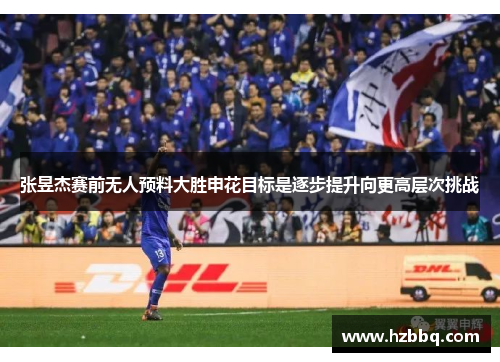 张昱杰赛前无人预料大胜申花目标是逐步提升向更高层次挑战 张昱杰赛前无人预料大胜申花目标是逐步提升向更高层次挑战