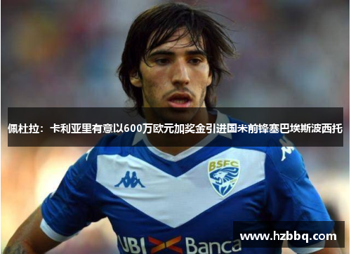 佩杜拉:卡利亚里有意以600万欧元加奖金引进国米前锋塞巴埃斯波西托 佩杜拉:卡利亚里有意以600万欧元加奖金引进国米前锋塞巴埃斯波西托